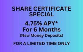 6 Month Share Certificate Special for New Deposits Only 4.75% APY*